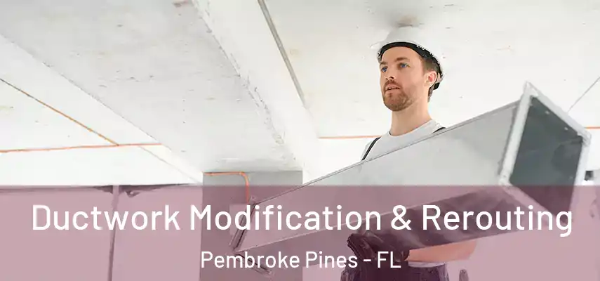 Ductwork Modification & Rerouting Pembroke Pines - FL