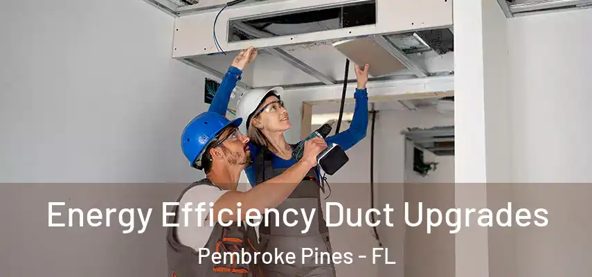  Energy Efficiency Duct Upgrades Pembroke Pines - FL
