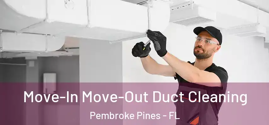 Move-In Move-Out Duct Cleaning Pembroke Pines - FL